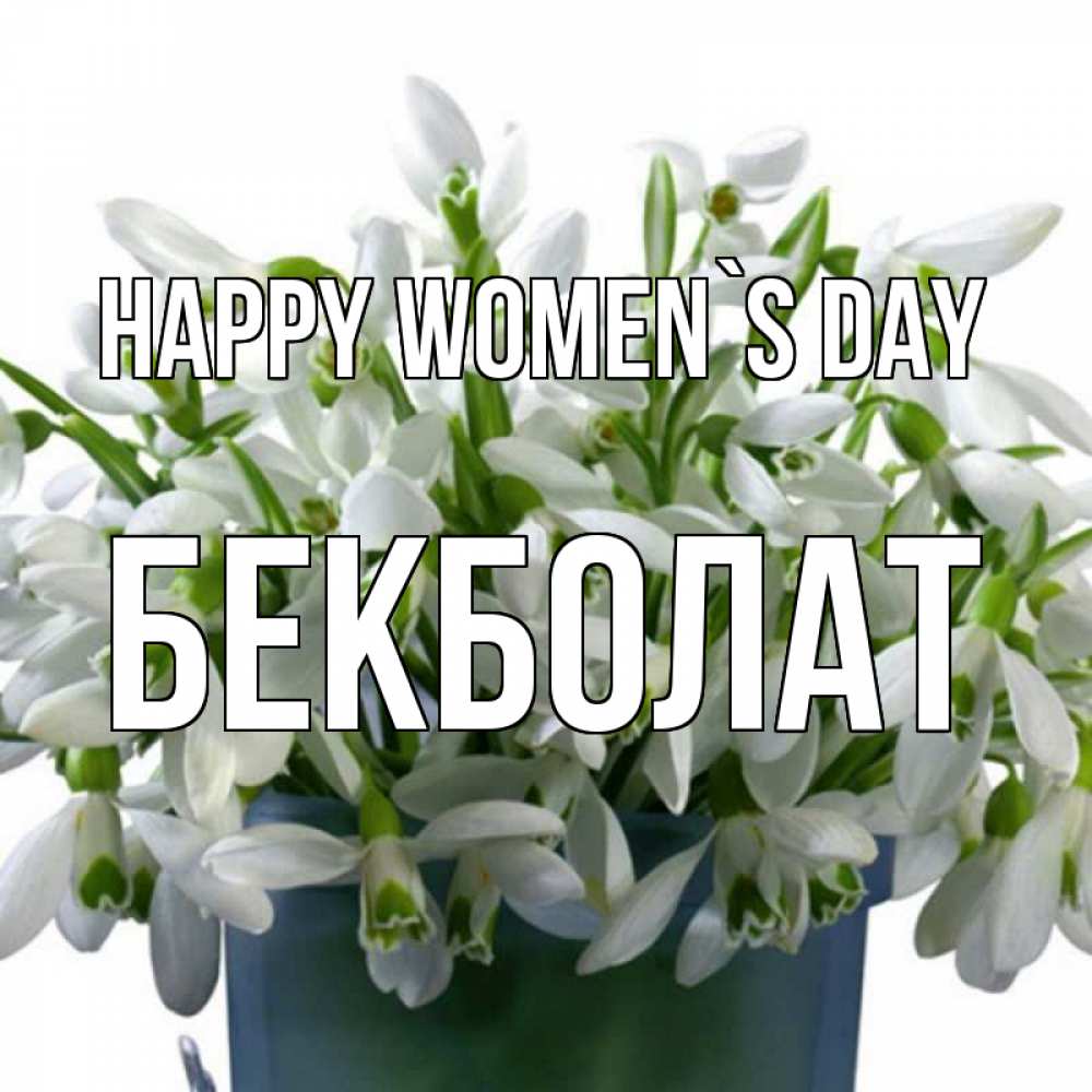 Greetings card с именем, Бекболат happy women`s day цветы к международному женскому дню Greetings with text for free download 